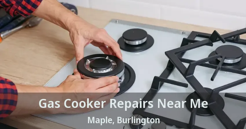 Gas Cooker Repairs Near Me Maple, Burlington - ON