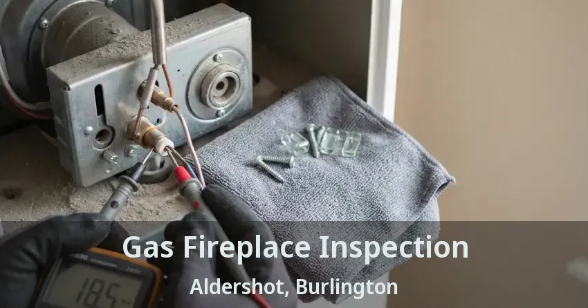 Gas Fireplace Inspection Aldershot, Burlington - ON