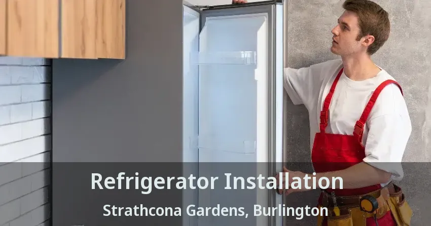 Refrigerator Installation Strathcona Gardens, Burlington - ON